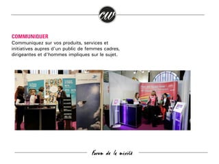COMMUNIQUER
Communiquez sur vos produits, services et
initiatives auprès d’un public de femmes cadres,
dirigeantes et d'hommes impliqués sur le sujet.

Forum de la mixité

 