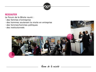 RESEAUTER
Le Forum de la Mixité réunit :
· des femmes d'entreprise
· des hommes soutenant la mixité en entreprise
· des femmes/hommes politiques
· des institutionnels

Forum de la mixité

 