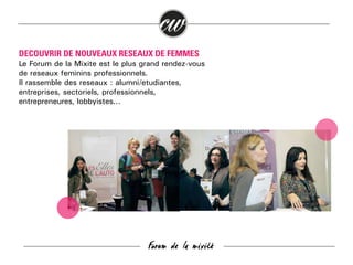 DECOUVRIR DE NOUVEAUX RESEAUX DE FEMMES
Le Forum de la Mixité est le plus grand rendez-vous
de réseaux féminins professionnels.
Il rassemble des réseaux : alumni/étudiantes,
entreprises, sectoriels, professionnels,
entrepreneures, lobbyistes...

Forum de la mixité

 