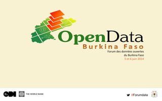 Forum des données ouvertes
du Burkina Faso
5 et 6 juin 2014
#Forumdata
 