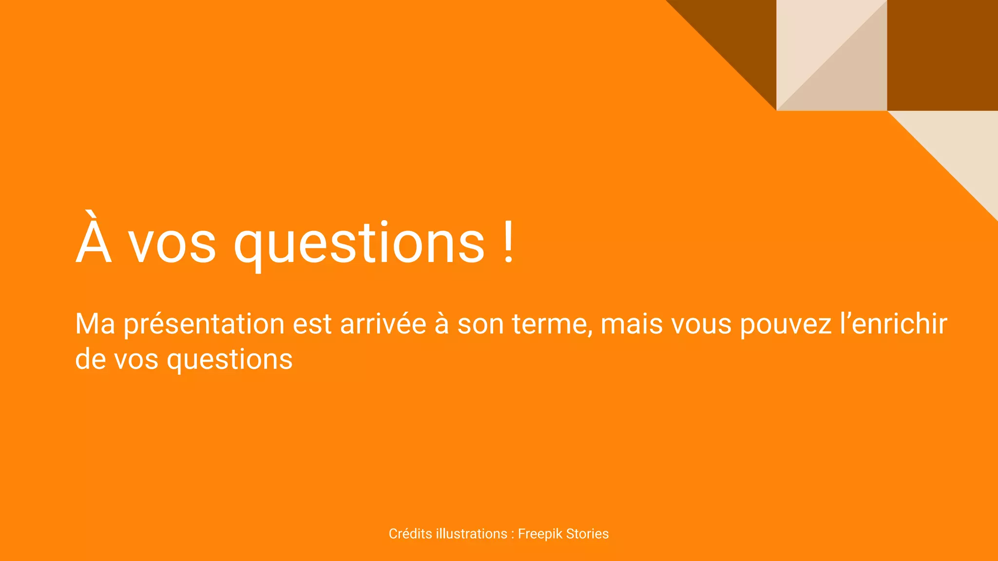 À vos questions !
Ma présentation est arrivée à son terme, mais vous pouvez l’enrichir
de vos questions
Crédits illustrations : Freepik Stories
 