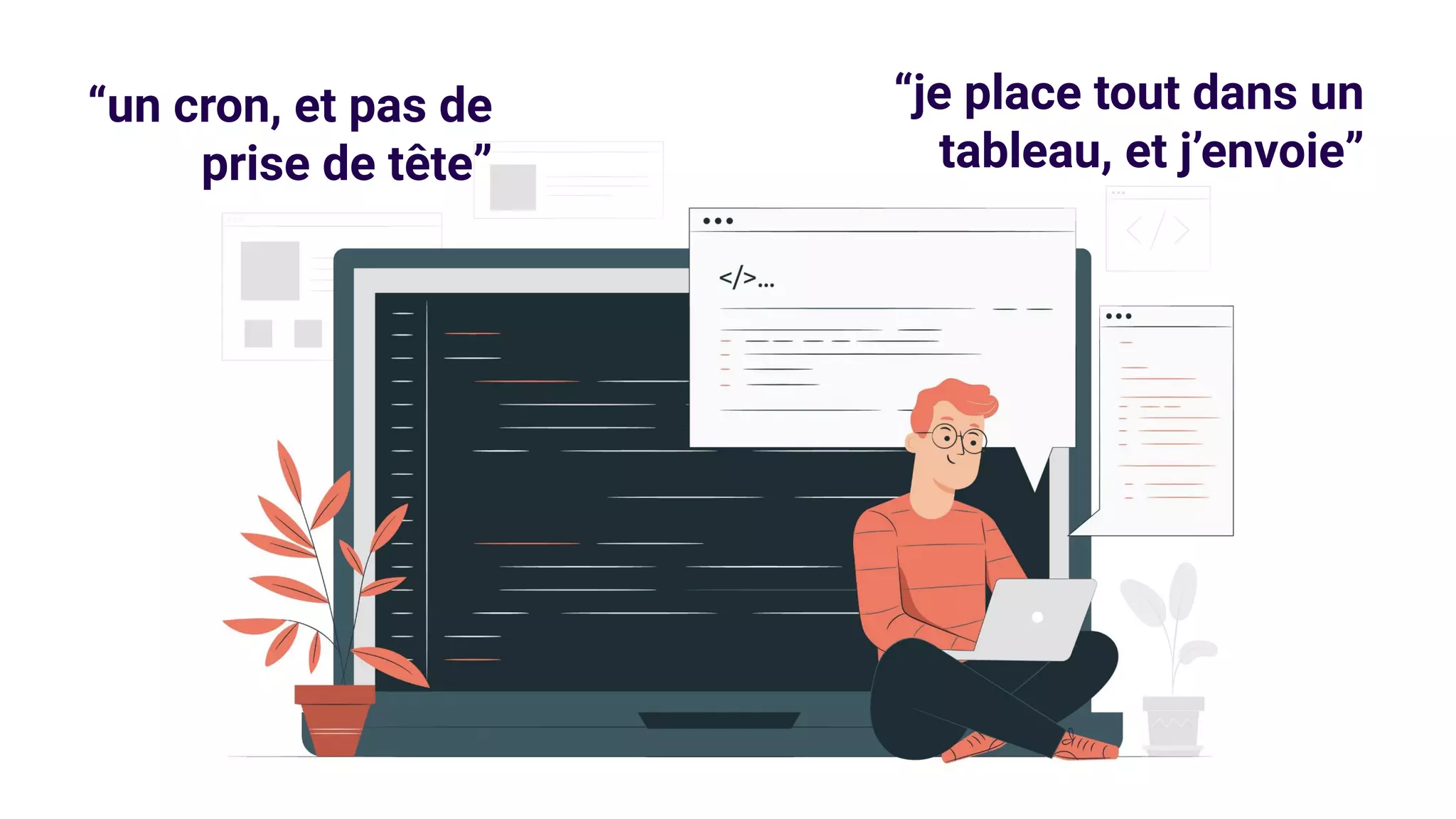 “je place tout dans un
tableau, et j’envoie”
“un cron, et pas de
prise de tête”
 
