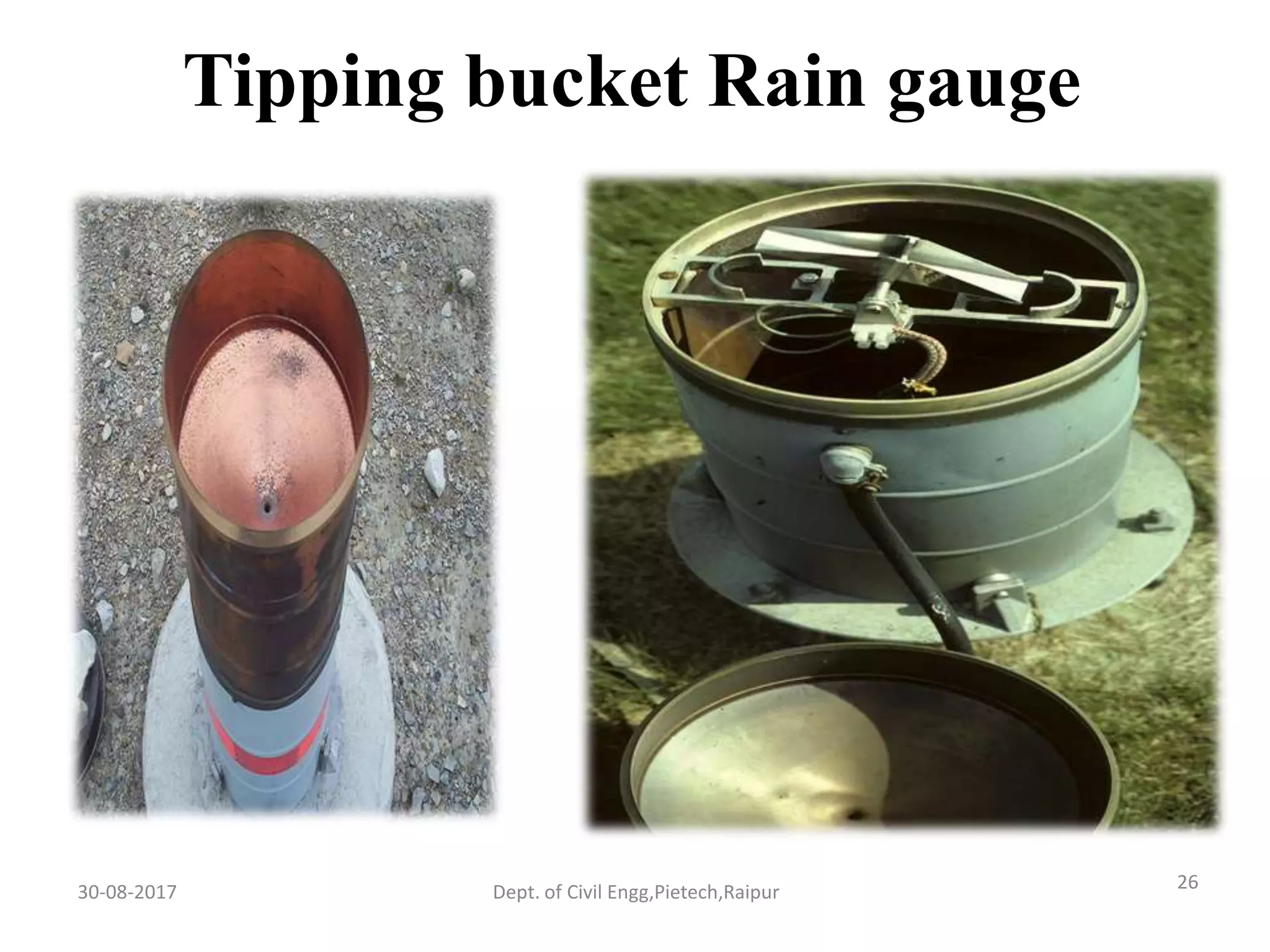 Tipping bucket Rain gauge
30-08-2017 26Dept. of Civil Engg,Pietech,Raipur
 
