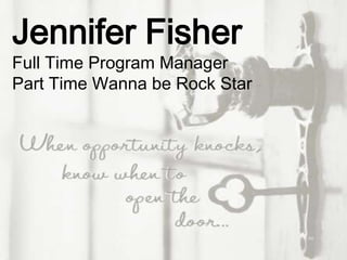Jennifer Fisher
Full Time Program Manager
Part Time Wanna be Rock Star
 