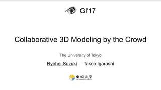 Collaborative 3D Modeling by the Crowd
The University of Tokyo
Ryohei Suzuki Takeo Igarashi
GI'17
 