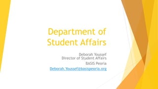 Department of
Student Affairs
Deborah Youssef
Director of Student Affairs
BASIS Peoria
Deborah.Youssef@basispeoria.org
 