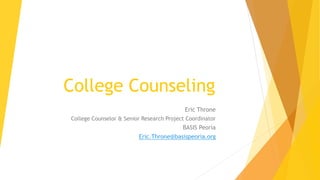 College Counseling
Eric Throne
College Counselor & Senior Research Project Coordinator
BASIS Peoria
Eric.Throne@basispeoria.org
 