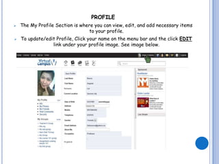 PROFILE
   The My Profile Section is where you can view, edit, and add necessary items
                                  to your profile.
   To update/edit Profile, Click your name on the menu bar and the click EDIT
                 link under your profile image. See image below.
 