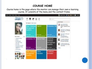 COURSE HOME
Course home is the page where the mentor can manage their own e-learning
          course. It consists of the menu and the content frame
 