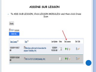 ADDING SUB LESSON

   To ADD SUB LESSON, Click LESSON MODULES> and then click Cross
                                Icon
 