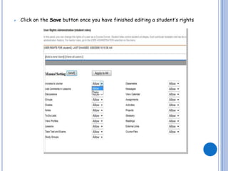    Click on the Save button once you have finished editing a student’s rights
 