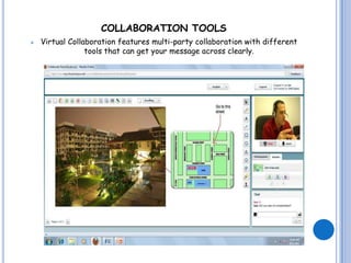 COLLABORATION TOOLS
   Virtual Collaboration features multi-party collaboration with different
                 tools that can get your message across clearly.
 