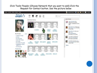 Click Tools> People> (Choose Network that you want to add) Click the
           Request for Contact button. See the picture below
 