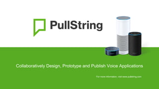 Collaboratively Design, Prototype and Publish Voice Applications
For more information, visit www.pullstring.com
 