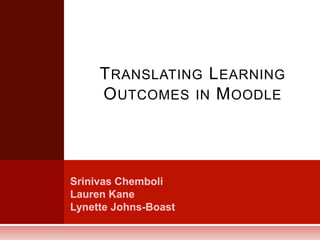 Translating Learning Outcomes in Moodle SrinivasChemboli Lauren Kane Lynette Johns-Boast 