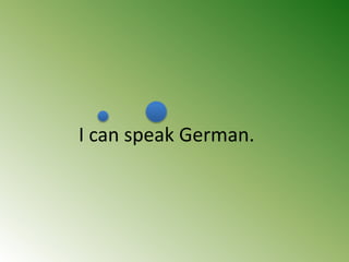 I can speak German.
 