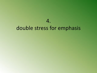 4.
double stress for emphasis
 