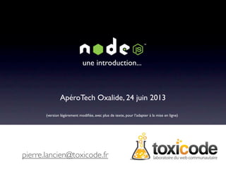 une introduction...

ApéroTech Oxalide, 24 juin 2013
(version légèrement modiﬁée, avec plus de texte, pour l’adapter à la mise en ligne)

pierre.lancien@toxicode.fr

 