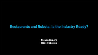 Restaurants and Robots: Is the Industry Ready?
Steven Simoni
Bbot Robotics
 