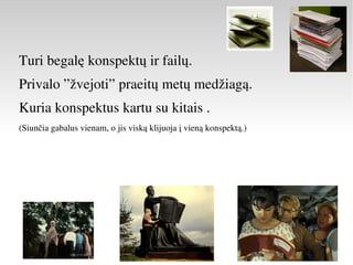 Turi begalę konspektų ir failų. 