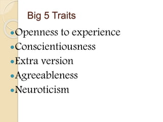 Big 5 Traits
Openness to experience
Conscientiousness
Extra version
Agreeableness
Neuroticism
 
