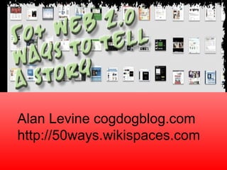 Alan Levine cogdogblog.com
http://50ways.wikispaces.com
 