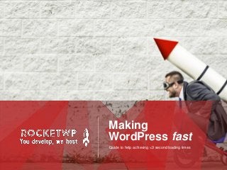 Making
WordPress fast
Guide to help achieving <3 second loading times
 
