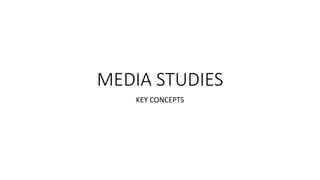 MEDIA STUDIES
KEY CONCEPTS
 