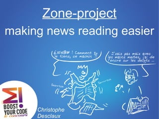 Zone-project
making news reading easier




     Christophe
     Desclaux
 