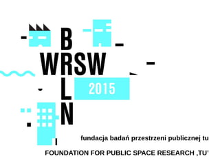 fundacja badań przestrzeni publicznej tu
FOUNDATION FOR PUBLIC SPACE RESEARCH ‚TU’
 