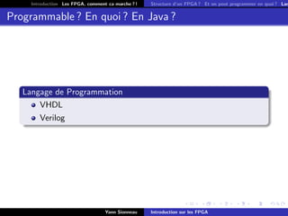 Introduction Les FPGA, comment ca marche ? !   Structure d’un FPGA ? Et on peut programmer en quoi ? Lan


Programmable ? En quoi ? En Java ?




   Langage de Programmation
       VHDL
        Verilog




                                   Yann Sionneau    Introduction sur les FPGA
 