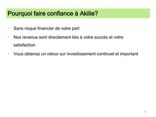 Pourquoi faire confiance à Akilie?Sans risque financier de votre partNos revenus sont directement liés à votre succès et votre satisfaction Vous obtenez un retour sur investissement continuel et important12