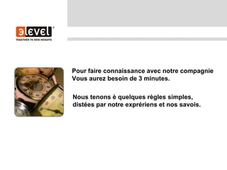 Pour faire connaissance avec notre compagnie
Vous aurez besoin de 3 minutes.

Nous tenons è quelques règles simples,
distées par notre exprériens et nos savois.
 