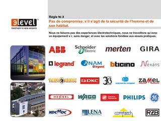 Règle № 3
Pas de compromise, s’il s’agit de la sécurité de l’homme et de
son habitat.
Nous ne faisons pas des experiences électrotechniques, nous ne travaillons qu’avec
un équipement sûr, sans danger, et avec les solutions fondées aux essais pratiques.
 