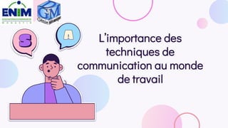 L’importance des
techniques de
communication au monde
de travail
 
