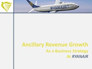 Ancillary Revenue Growth As a Business Strategy At RYANAIR 