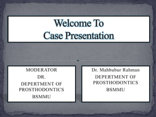 Dr. Mahbubur Rahman
DEPERTMENT OF
PROSTHODONTICS
BSMMU
MODERATOR
DR.
DEPERTMENT OF
PROSTHODONTICS
BSMMU
 