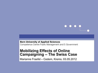 Mobilizing Effects of Online
Campaigning – The Swiss Case
Marianne Fraefel – Cedem, Krems, 03.05.2012
 