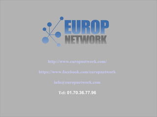http://www.europnetwork.com/ 
https://www.facebook.com/europnetwork 
info@europnetwork.com 
Tel: 01.70.36.77.96 
