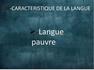 III-CARACTERISTIQUE DE LA LANGUE



        -Langue
        pauvre
 