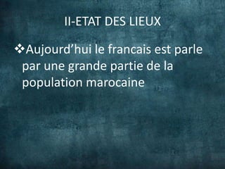 II-ETAT DES LIEUX

Aujourd’hui le francais est parle
 par une grande partie de la
 population marocaine
 