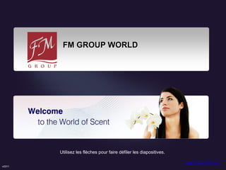 FM GROUP WORLD




        Utilisez les flèches pour faire défiler les diapositives.

                                                                    www.KosmoTeam.com
v0311
 