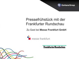 Pressefrühstück mit der
Frankfurter Rundschau
Zu Gast bei Messe Frankfurt GmbH
 