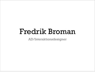 Fredrik Broman
  AD/Interaktionsdesigner
 