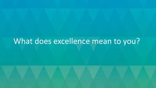 What does excellence mean to you?
 