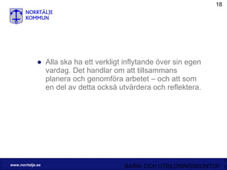 Alla ska ha ett verkligt inflytande över sin egen vardag. Det handlar om att tillsammans planera och genomföra arbetet – och att som en del av detta också utvärdera och reflektera. 