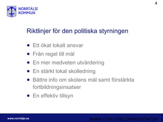 Riktlinjer för den politiska styrningen Ett ökat lokalt ansvar Från regel till mål En mer medveten utvärdering En stärkt lokal skolledning Bättre info om skolans mål samt förstärkta fortbildningsinsatser En effektiv tillsyn 