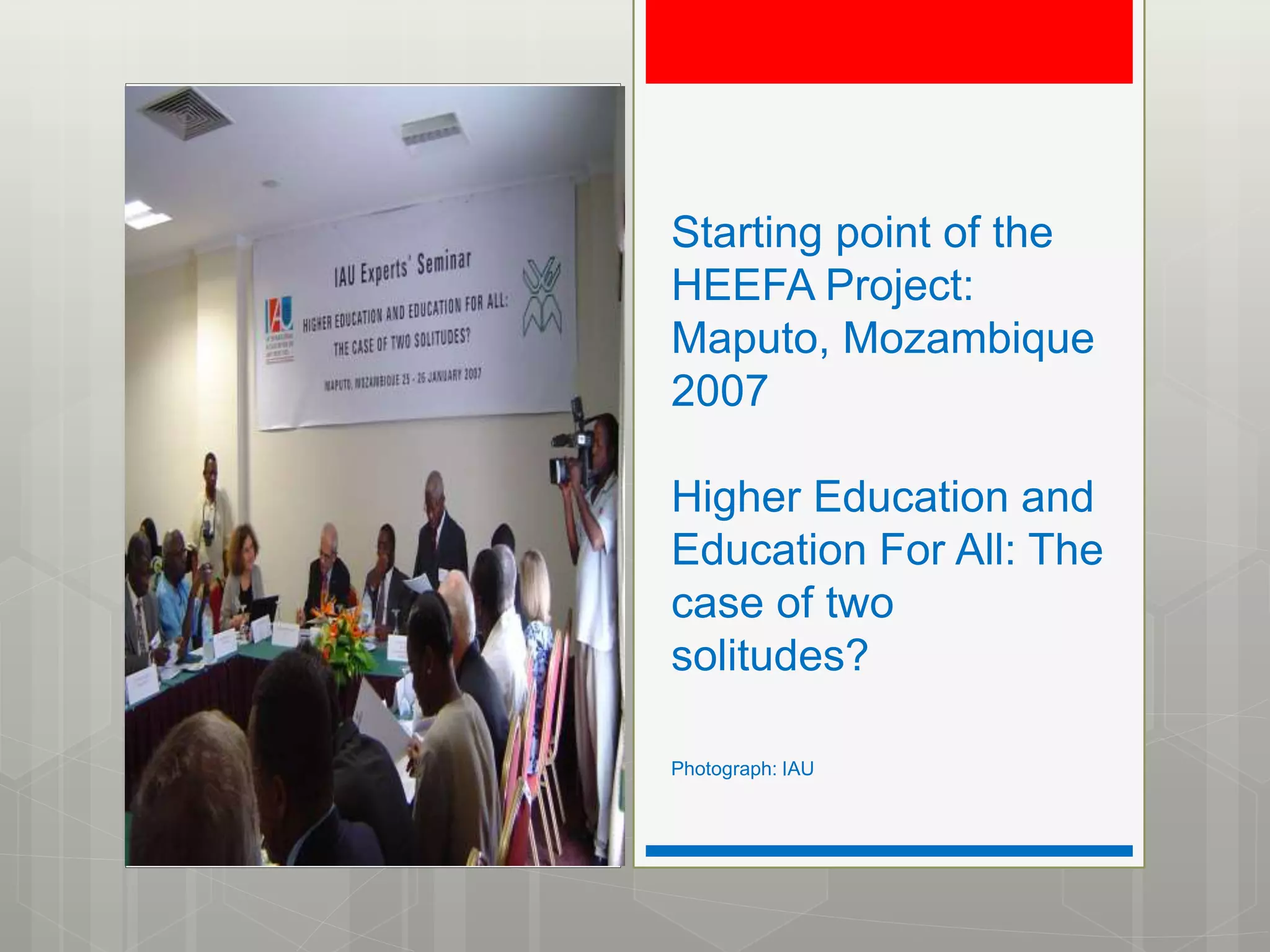 Starting point of the
HEEFA Project:
Maputo, Mozambique
2007
Higher Education and
Education For All: The
case of two
solitudes?
Photograph: IAU
 