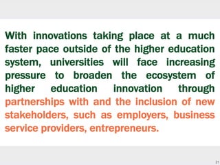 21
With innovations taking place at a much
faster pace outside of the higher education
system, universities will face incr...