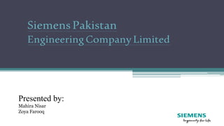 Presented by:
Mahira Nisar
Zoya Farooq
SiemensPakistan
EngineeringCompanyLimited
 